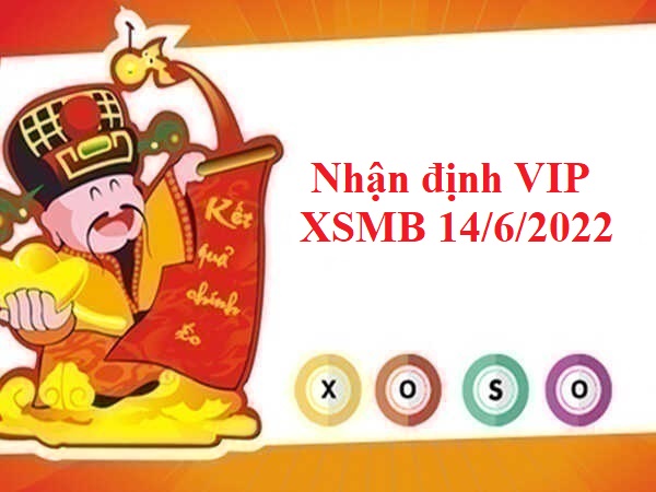 Nhận định VIP KQXSMB 14/6/2022