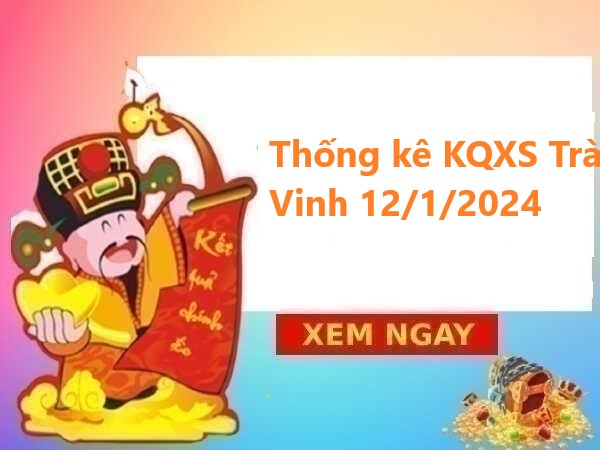 Thống kê KQXS Trà Vinh 12/1/2024