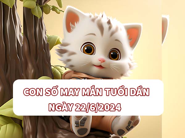 Con số may mắn tuổi Dần Thứ 7 ngày 22/6/2024