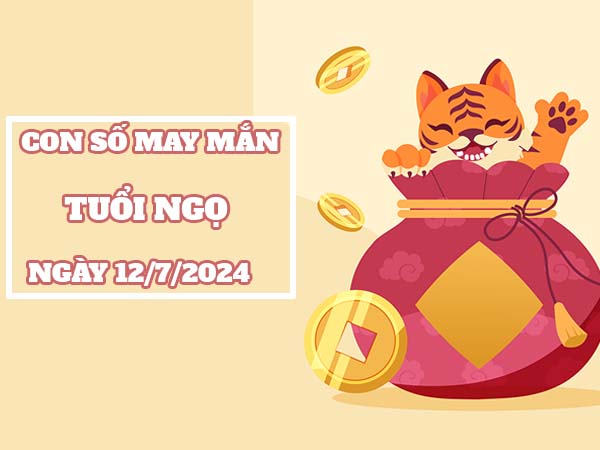 Con số may mắn tuổi Ngọ ngày 12/7/2024 thứ 6 hôm nay