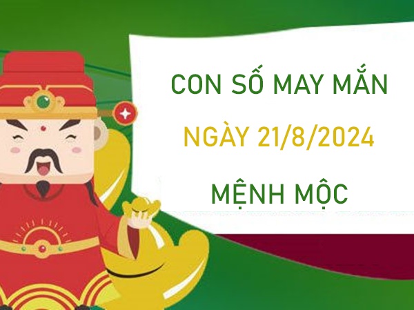 Con số may mắn mệnh Mộc 21/8/2024 ăn đậm lộc trời