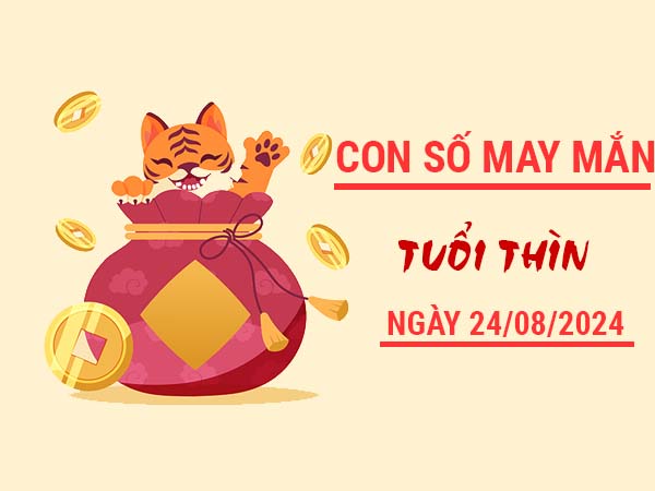 Con số may mắn tuổi Thìn ngày 24/8/2024 thứ 7 ngày hôm nay