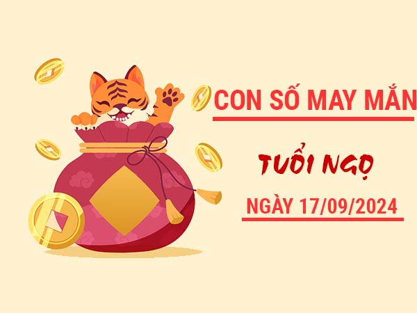 Con số may mắn tuổi Ngọ ngày 17/9/2024 thứ 3 hôm nay