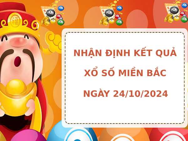 Nhận định XSMB ngày 24/10/2024 thứ 5 chính xác