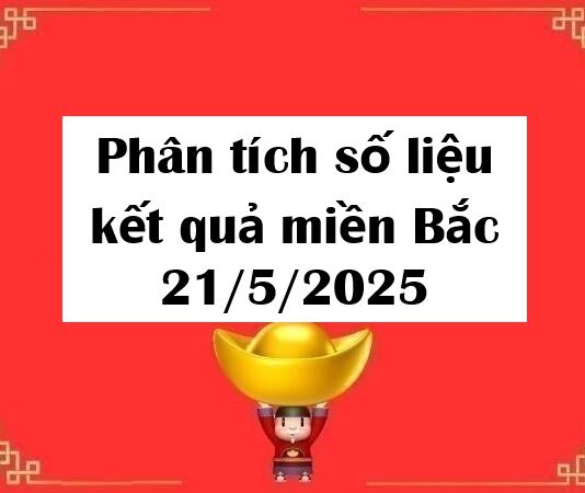 Phân tích số liệu kết quả miền Bắc 21/5/2025